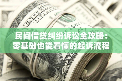 北京民间借贷纠纷诉讼全攻略:零基础也能看懂的起诉流程与证据整理指南 北京民间借贷纠纷诉讼全攻略:零基础也能看懂的起诉流程与证据整理指南