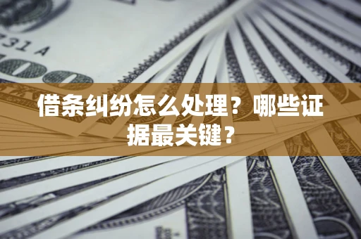 北京借条纠纷怎么处理？哪些证据最关键？