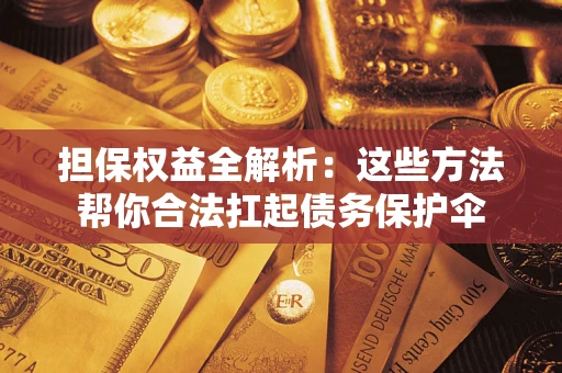 北京担保权益全解析：这些方法帮你合法扛起债务保护伞