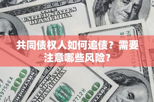 北京共同债权人如何追债？需要注意哪些风险？