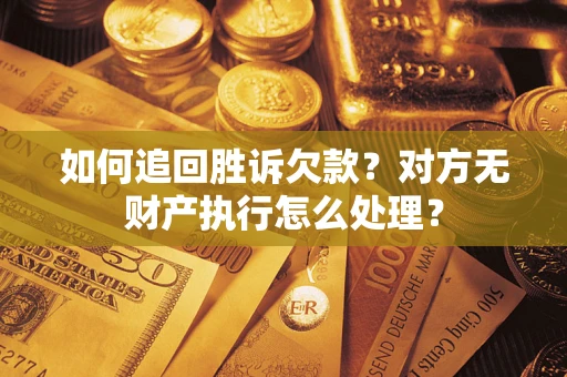 北京如何追回胜诉欠款？对方无财产执行怎么处理？