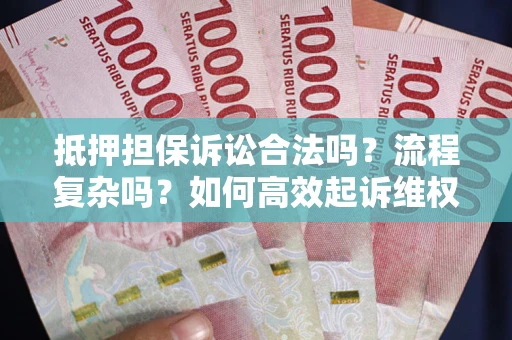 北京抵押担保诉讼合法吗？流程复杂吗？如何高效起诉维权？