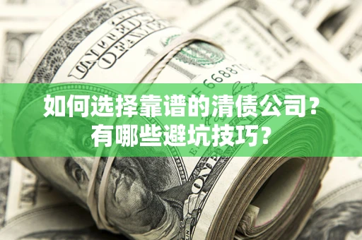北京如何选择靠谱的清债公司？有哪些避坑技巧？