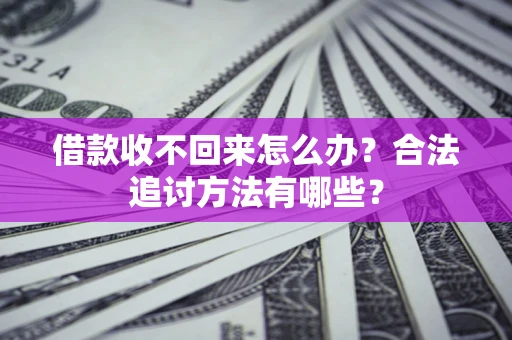 北京借款收不回来怎么办？合法追讨方法有哪些？
