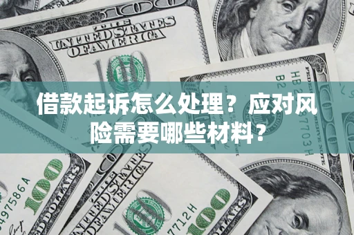 北京借款起诉怎么处理？应对风险需要哪些材料？
