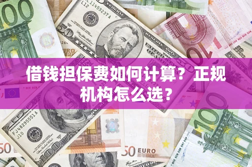 北京借钱担保费如何计算？正规机构怎么选？