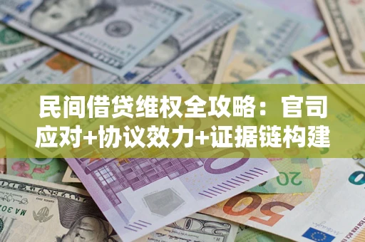 北京民间借贷维权全攻略：官司应对+协议效力+证据链构建指南