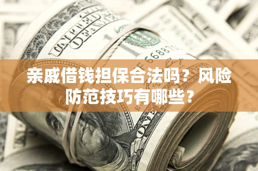 北京亲戚借钱担保合法吗？风险防范技巧有哪些？