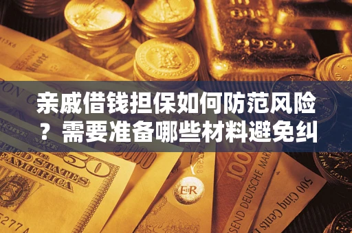 北京亲戚借钱担保如何防范风险？需要准备哪些材料避免纠纷？