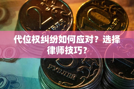 北京代位权纠纷如何应对？选择律师技巧？