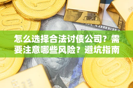 北京怎么选择合法讨债公司？需要注意哪些风险？避坑指南来了！