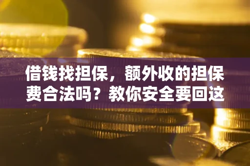 北京借钱找担保，额外收的担保费合法吗？教你安全要回这笔钱