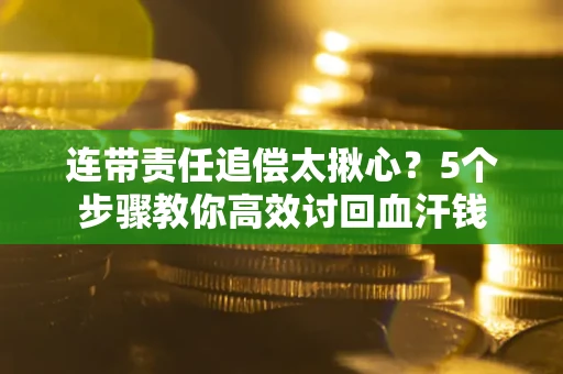 北京连带责任追偿太揪心？5个步骤教你高效讨回血汗钱