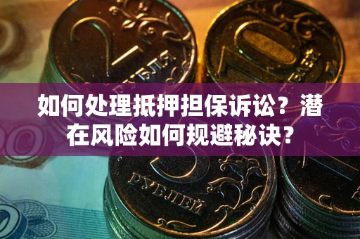 北京如何处理抵押担保诉讼？潜在风险如何规避秘诀？