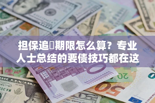 北京担保追償期限怎么算？专业人士总结的要债技巧都在这里了
