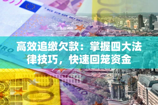 北京高效追缴欠款：掌握四大法律技巧，快速回笼资金