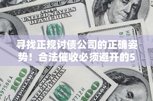 北京寻找正规讨债公司的正确姿势！合法催收必须避开的5大雷区