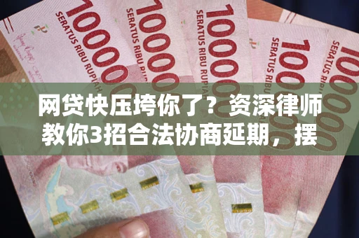 北京网贷快压垮你了？资深律师教你3招合法协商延期，摆脱暴力催收！
