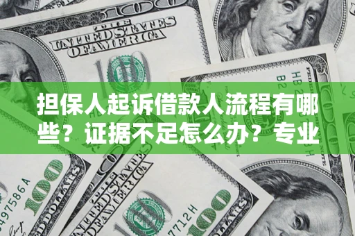 北京担保人起诉借款人流程有哪些？证据不足怎么办？专业律师解答