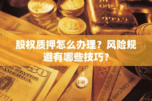 北京股权质押怎么办理？风险规避有哪些技巧？