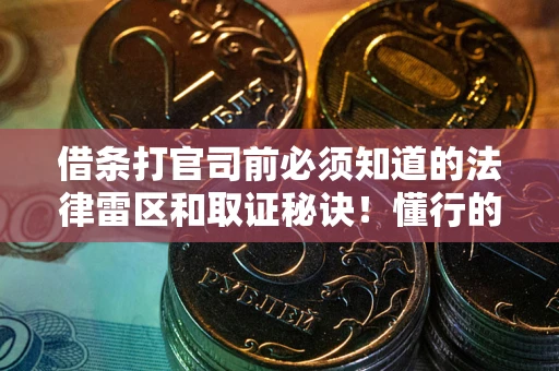 北京借条打官司前必须知道的法律雷区和取证秘诀！懂行的人已经留好这些证据