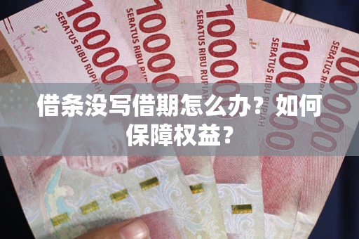 北京借条没写借期怎么办？如何保障权益？