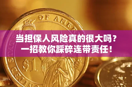 北京当担保人风险真的很大吗？一招教你踩碎连带责任！
