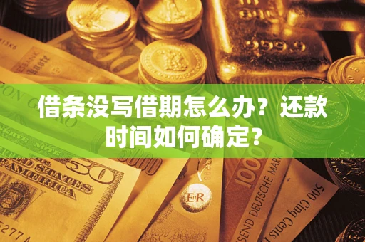 北京借条没写借期怎么办？还款时间如何确定？