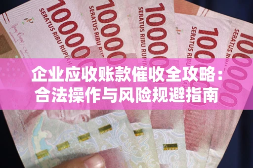 北京企业应收账款催收全攻略：合法操作与风险规避指南