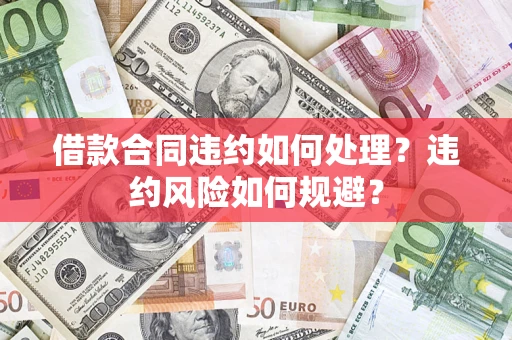 北京借款合同违约如何处理？违约风险如何规避？