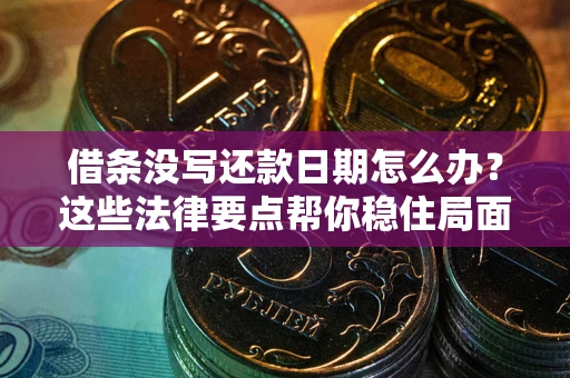 北京借条没写还款日期怎么办？这些法律要点帮你稳住局面