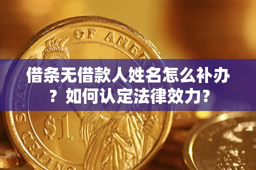 北京借条无借款人姓名怎么补办？如何认定法律效力？