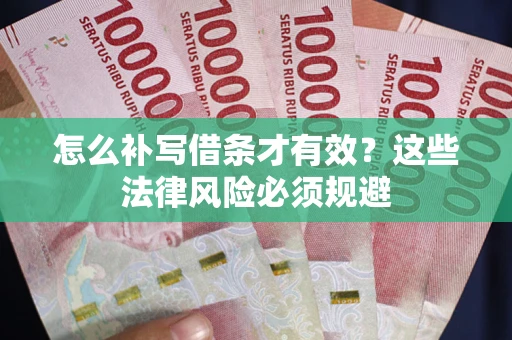 北京怎么补写借条才有效？这些法律风险必须规避
