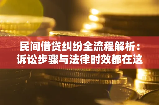北京民间借贷纠纷全流程解析：诉讼步骤与法律时效都在这儿了