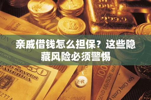 北京亲戚借钱怎么担保？这些隐藏风险必须警惕