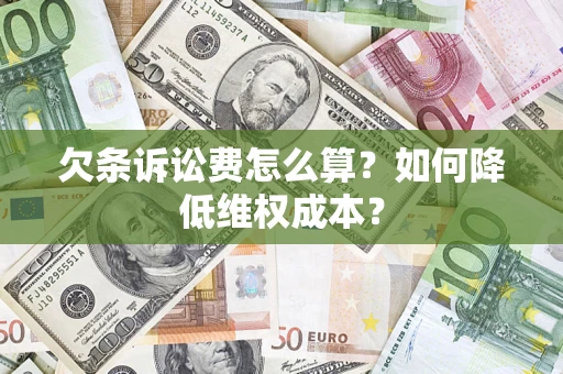 北京欠条诉讼费怎么算？如何降低维权成本？