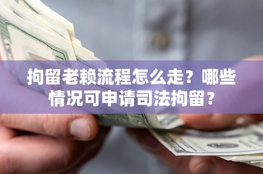 北京拘留老赖流程怎么走?哪些情况可申请司法拘留? 北京拘留老赖流程怎么走?哪些情况可申请司法拘留?