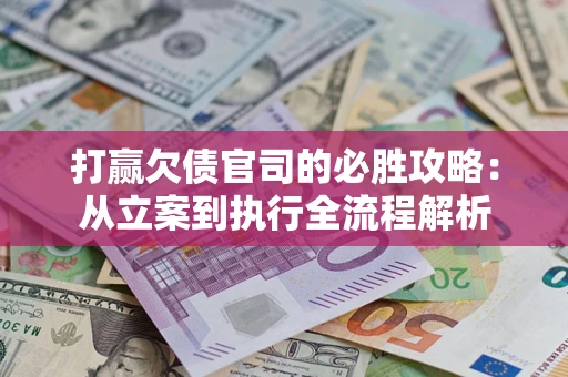 北京打赢欠债官司的必胜攻略：从立案到执行全流程解析