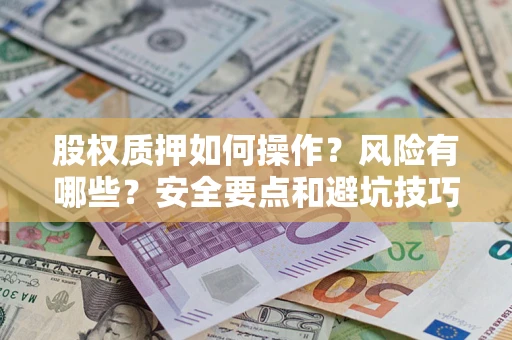 北京股权质押如何操作？风险有哪些？安全要点和避坑技巧？