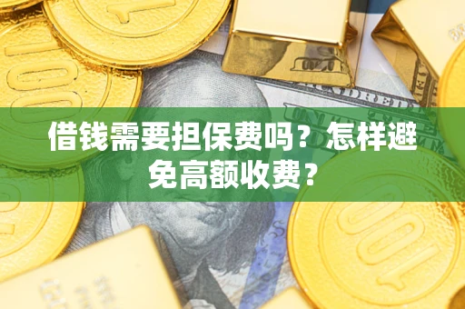 北京借钱需要担保费吗？怎样避免高额收费？
