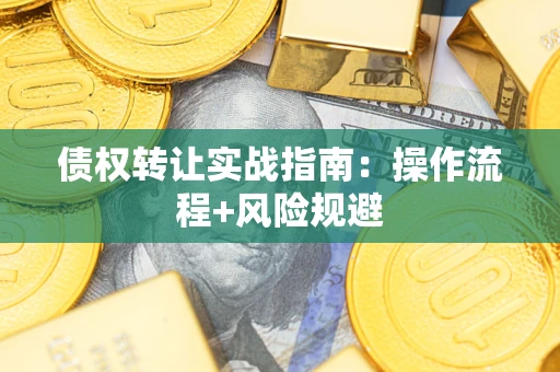 北京债权转让实战指南：操作流程+风险规避