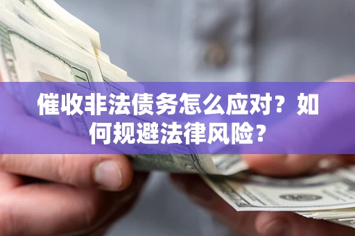北京催收非法债务怎么应对？如何规避法律风险？