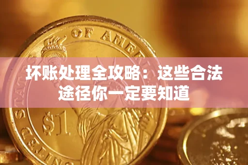 北京坏账处理全攻略：这些合法途径你一定要知道