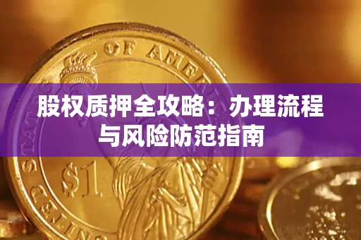 北京股权质押全攻略：办理流程与风险防范指南