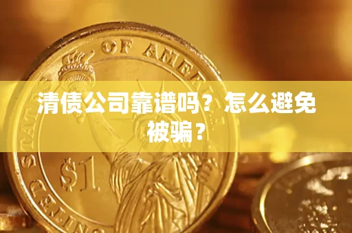 北京清债公司靠谱吗？怎么避免被骗？