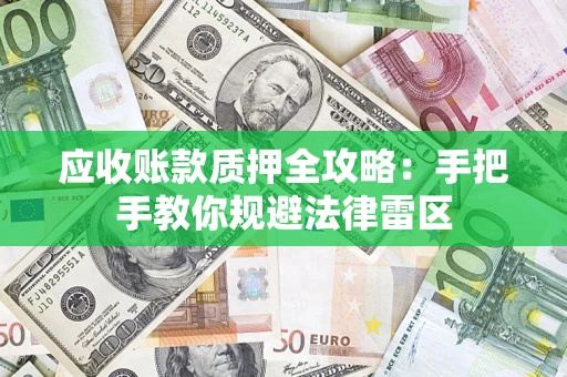 北京应收账款质押全攻略：手把手教你规避法律雷区
