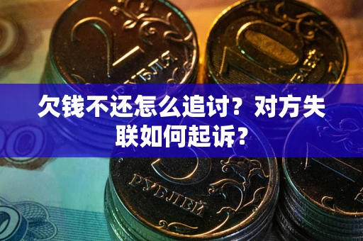 北京欠钱不还怎么追讨？对方失联如何起诉？