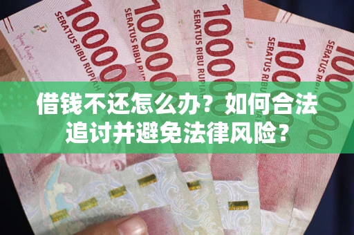 北京借钱不还怎么办？如何合法追讨并避免法律风险？