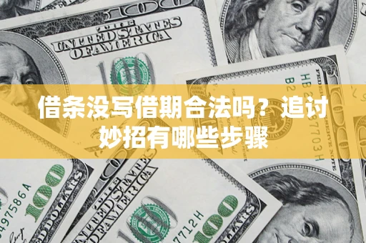北京借条没写借期合法吗？追讨妙招有哪些步骤