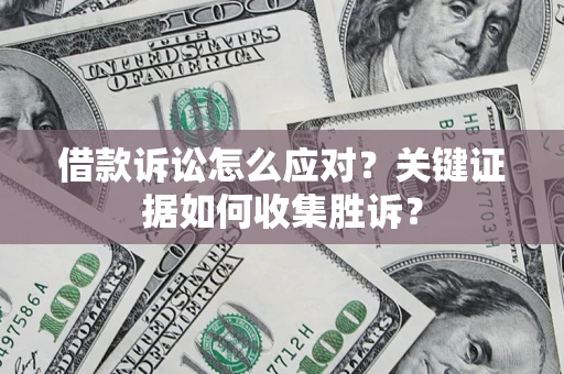 北京借款诉讼怎么应对？关键证据如何收集胜诉？